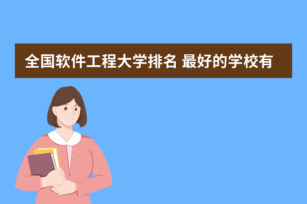 全国软件工程大学排名 最好的学校有哪些